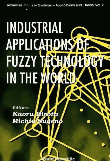 Industrial Applications Of Fuzzy Technology In The World (Advances in Fuzzy Systems: Application and Theory, 2, Band 2) Computer Science