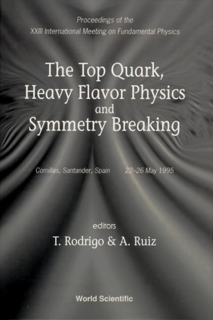 Top Quark, Heavy Flavor Physics and Symmetry Breaking, the - Proceedings of the XXIII International Meeting on Fundamental Physics: Comillas, Santander, Spain 22-25 May 1995 Business & Technology