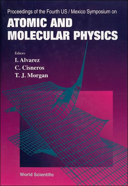 Atomic and Molecular Physics - Proceedings of the Fourth Us/Mexico Symposium: Antigua Hacienda De Galindo San Juan Del Rio Queretero, Mexico December 7-10, 1994 Business & Technology