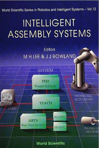 Intelligent Assembly Systems (World Scientific Series in Robotics and Intelligent Systems, 12, Band 12) Computer Science
