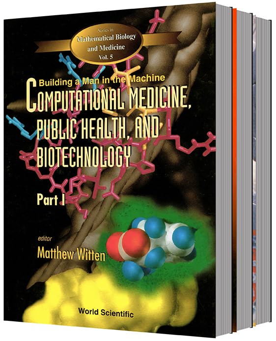 Computational Medicine, Public Health and Biotechnology: Building a Man in the Machine - Proceedings of the First World Congress (in 3 Parts) (Mathematical Biology and Medicine, Band 5) Medicine