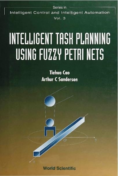 Intelligent Task Planning Using Fuzzy Petri Nets (Series in Intelligent Control and Intelligent Automation, Band 3) Computer Science