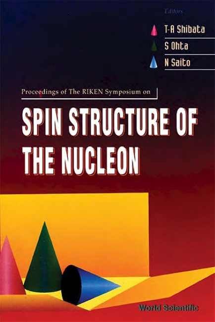 Spin Structure of the Nucleon - Proceedings of the the Riken Symposium: 18-19 December 1995, Riken, Japan Business & Technology