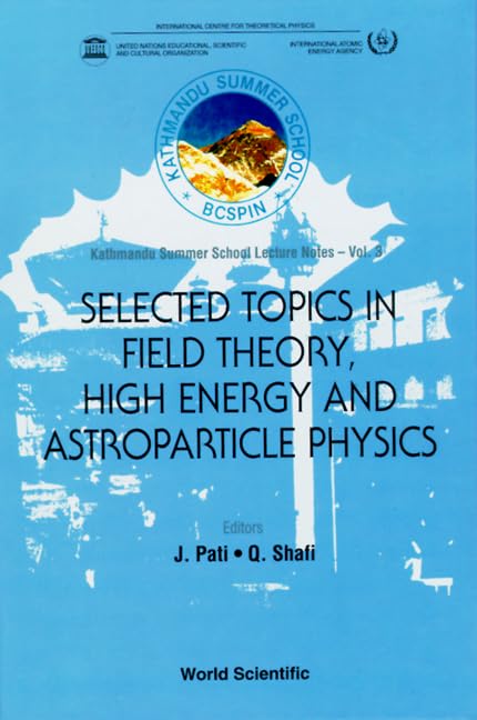Selected Topics in Field Theory, High Energy and Astroparticle Physics: Kathmandu Summer School Lecture Notes: 22 May- 7 June 1994 Business & Technology