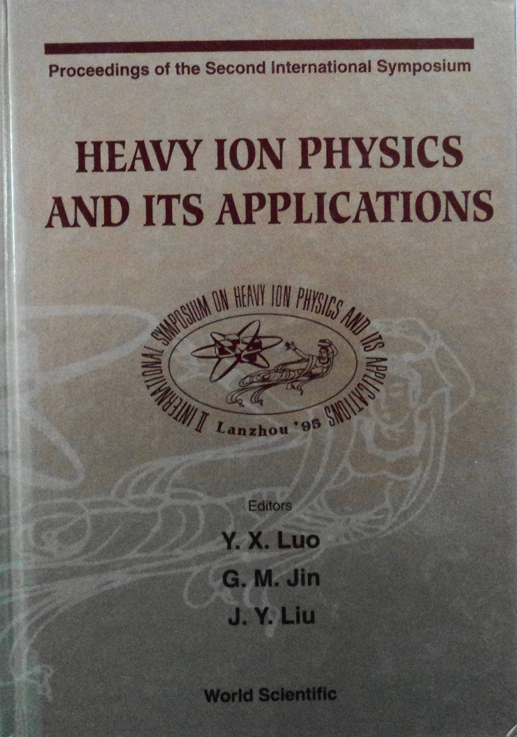 Heavy Ion Physics and Its Applications: Proceedings of the Second International Symposium : 29 August-1 September 1995 Lanzhou, China Natural Sciences