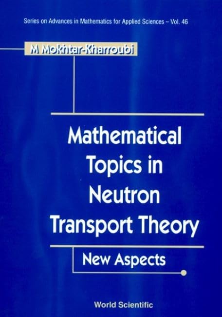 Mathematical Topics In Neutron Transport Theory: New Aspects (SERIES ON ADVANCES IN MATHEMATICS FOR APPLIED SCIENCES, Band 46) Business & Technology