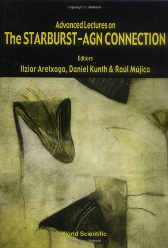 Advanced Lectures On The Starburst-agn Connection: Tonantzintla, Puebla, Mexico, 26-30 June 2000 Natural Sciences
