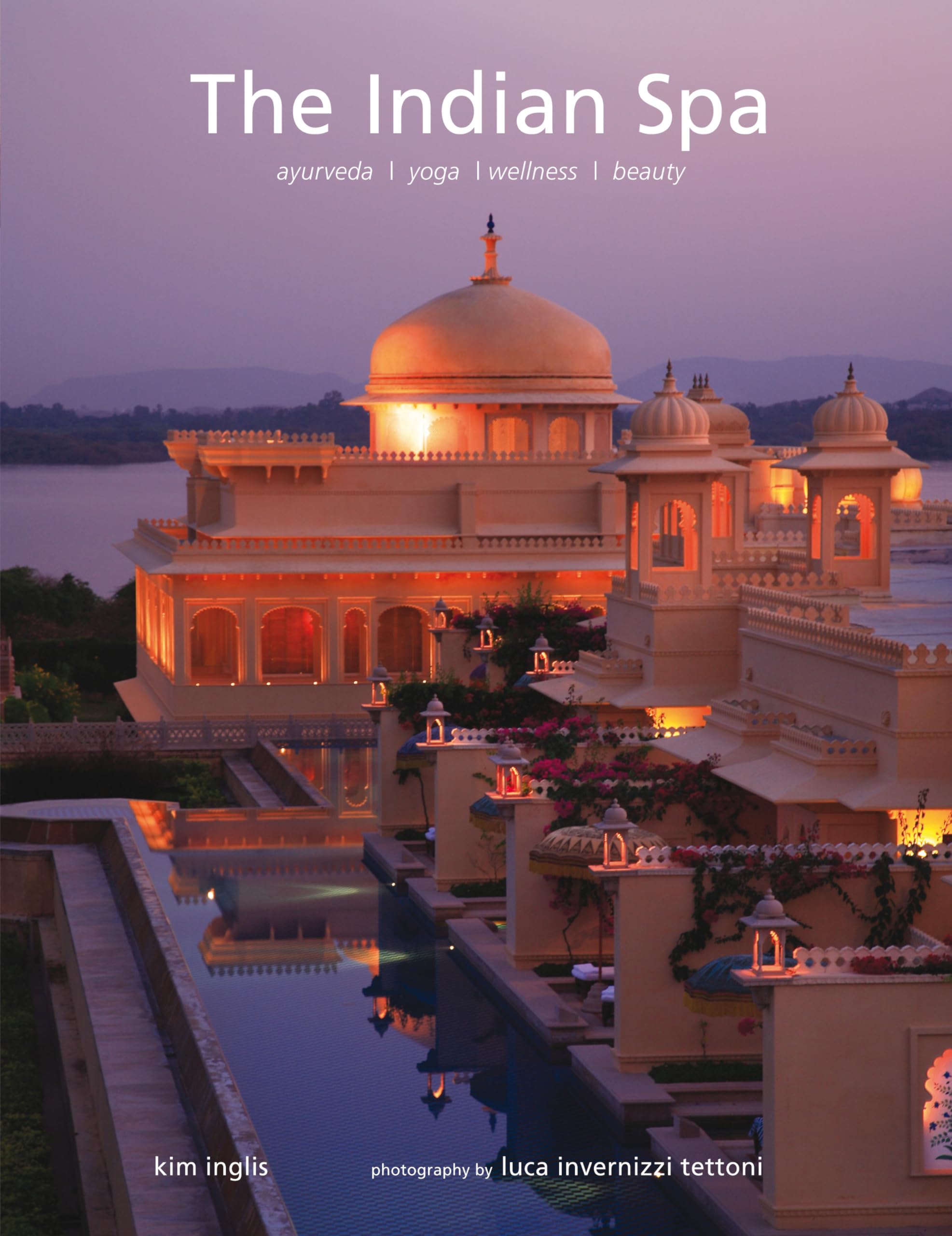 The Indian Spa: Ayurveda Yoga Wellness Beauty Travel