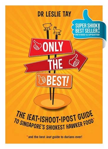 Only the Best!: The Ieat Ishoot Ipost Guide to Singapore's Shiokest Hawker Food Books