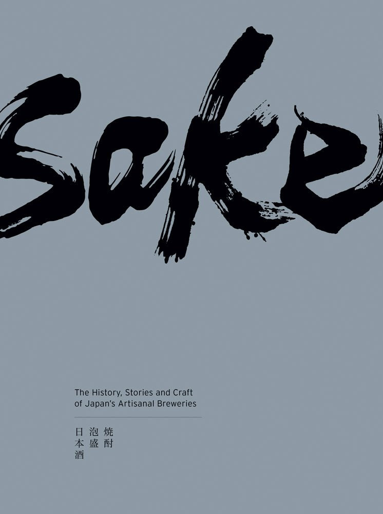 Sake: The History, Stories and Craft of Japan's Artisanal Breweries: The History, Personal Stories and Craft of Japan's Artisanal Breweries Leisure, Home & Garden
