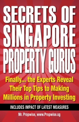 Secrets of Singapore Property Gurus: Finally the Experts Reveal Their Top Tips to Making Millions in Property Investing book