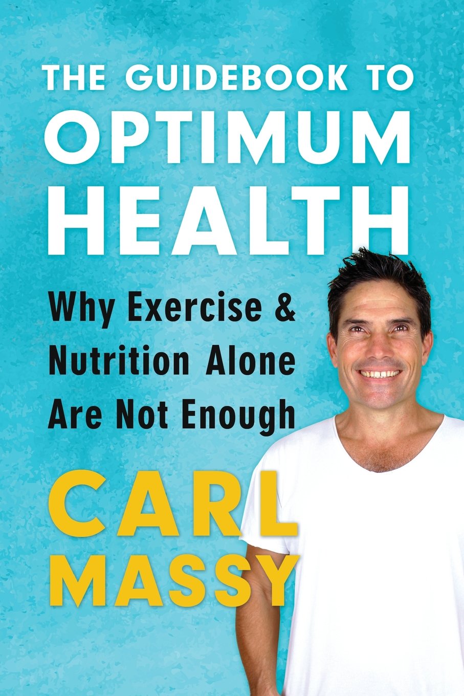 The Guidebook to Optimum Health: Why Exercise And Nutrition Alone Are Not Enough (The Guidebook Series, Band 2) Health, Nutrition & Fitness