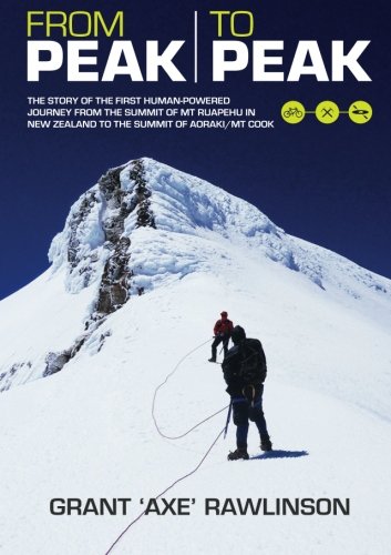From Peak to Peak: The Story of the First Human-Powered Journey from the Summit of Mt Ruapehu in New Zealand to the Summit of Aoraki/ Mount Cook Travel Guides