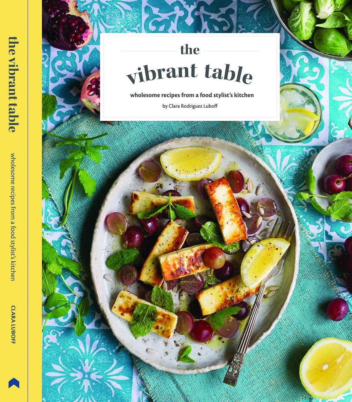 The Vibrant Table: Wholesome Recipes from a Food Stylist's Kitchen Leisure, Home & Garden