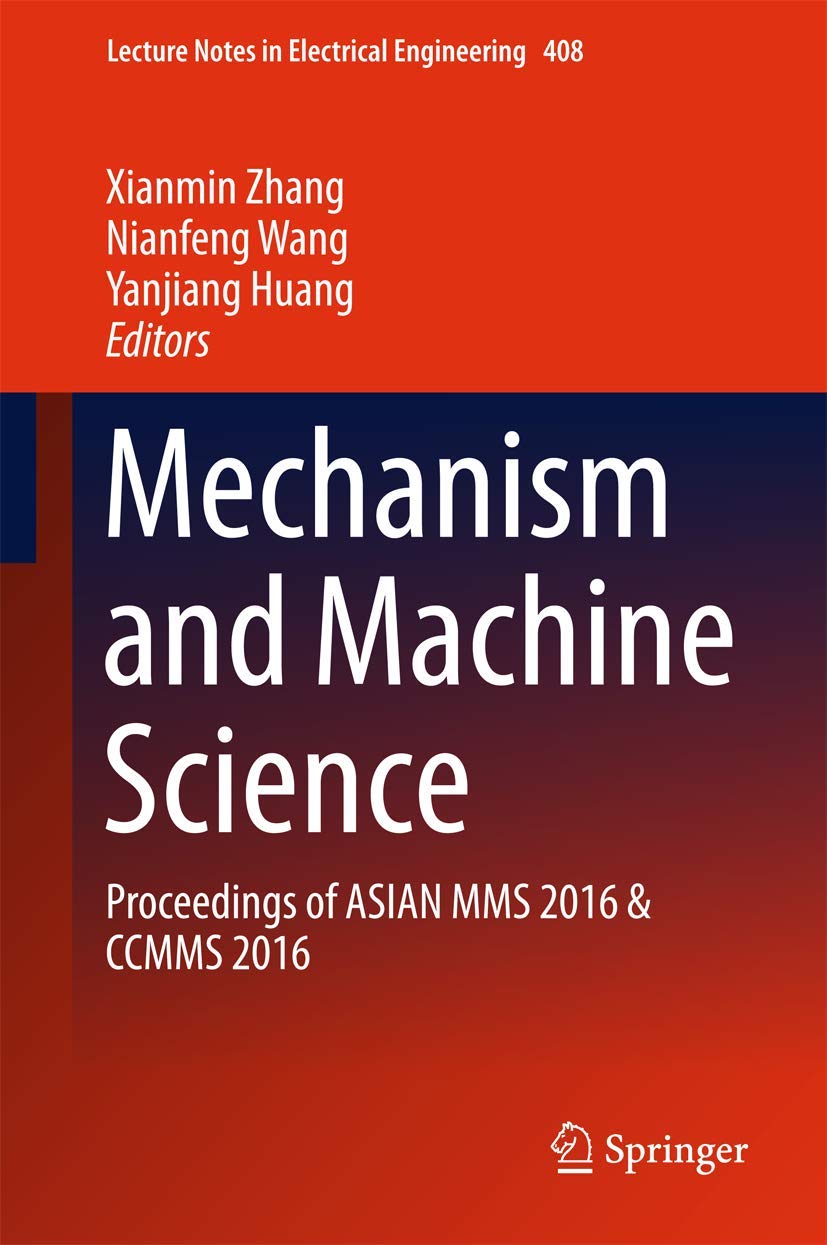 Mechanism and Machine Science: Proceedings of Asian Mms 2016 & Ccmms 2016 book