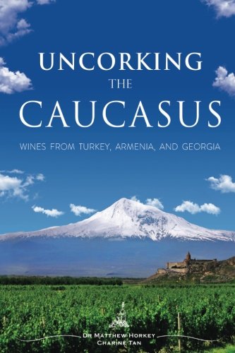Uncorking The Caucasus: Wines From Turkey, Armenia, And Georgia book