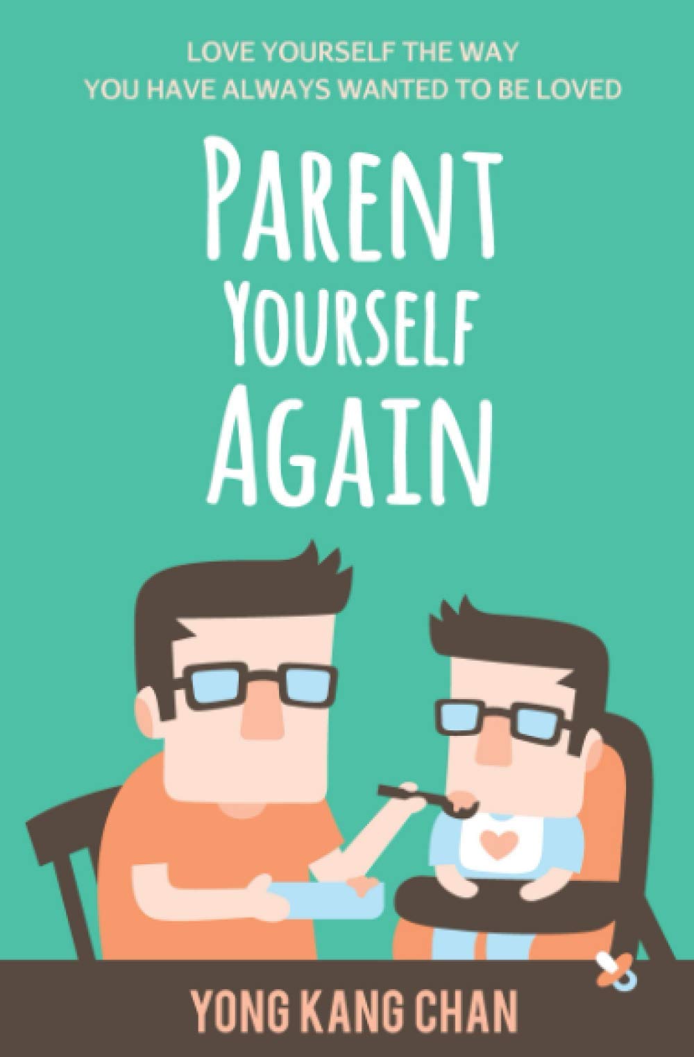 Parent Yourself Again: Love Yourself the Way You Have Always Wanted to Be Loved Parents & Children