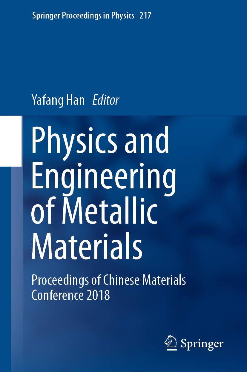 Physics and Engineering of Metallic Materials: Proceedings of Chinese Materials Conference 2018 (Springer Proceedings in Physics, 217, Band 217) Business & Technology