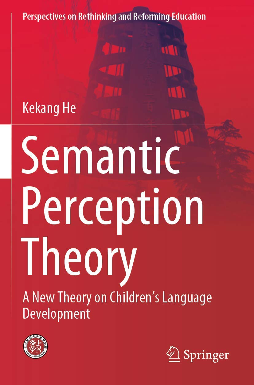 Semantic Perception Theory: A New Theory on Children's Language Development (Perspectives on Rethinking and Reforming Education) Social Sciences