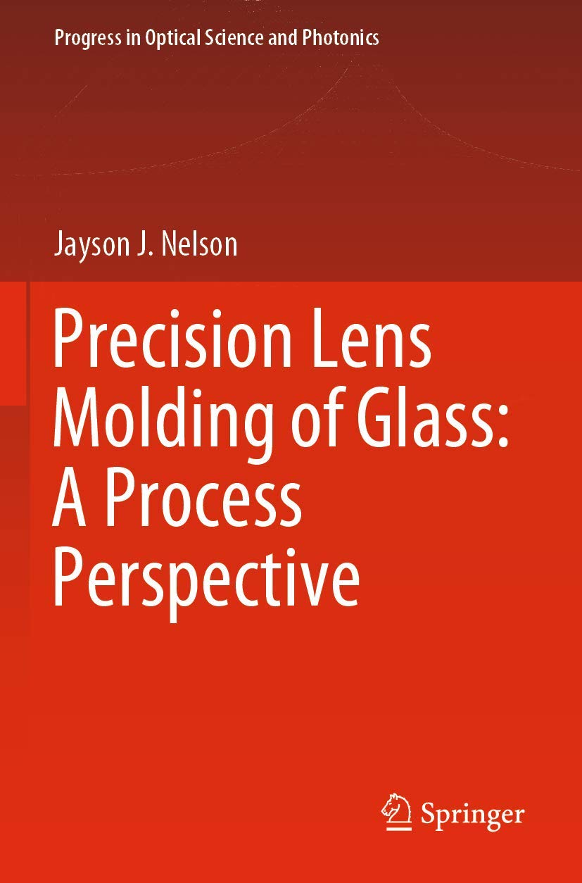 Precision Lens Molding of Glass: A Process Perspective (Progress in Optical Science and Photonics, Band 8) Business & Technology