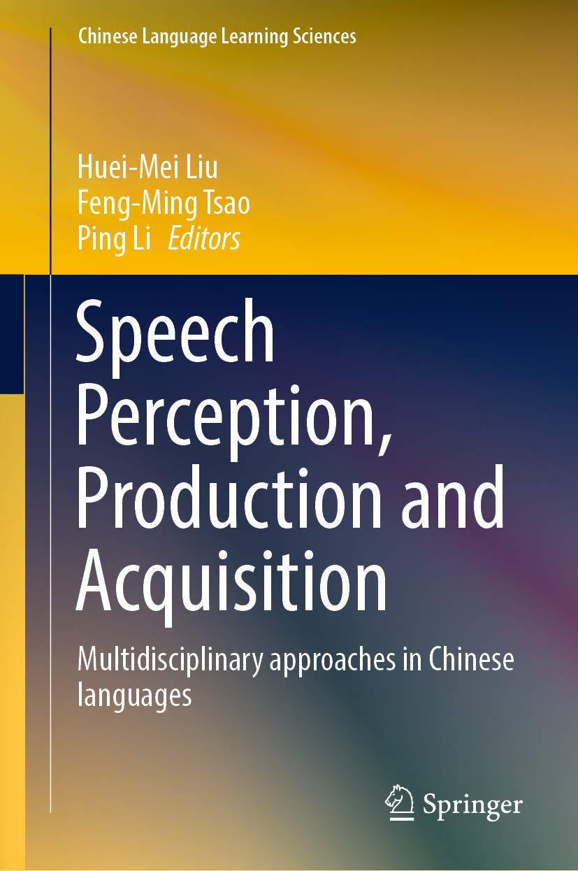 Speech Perception, Production and Acquisition: Multidisciplinary approaches in Chinese languages (Chinese Language Learning Sciences) Social Sciences