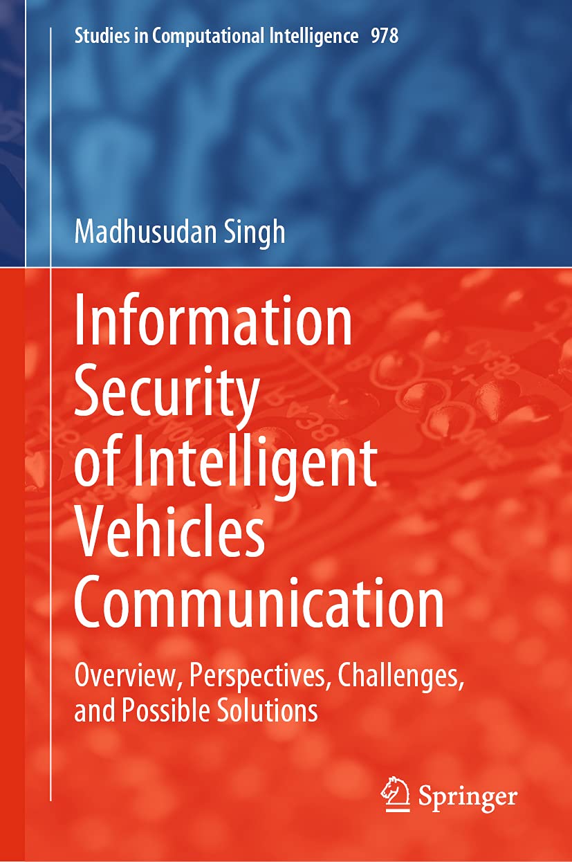 Information Security of Intelligent Vehicles Communication: Overview, Perspectives, Challenges, and Possible Solutions (Studies in Computational Intelligence, 978, Band 978) Computer Science