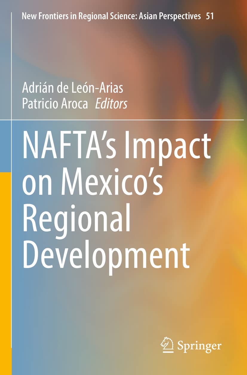 NAFTA’s Impact on Mexico’s Regional Development (New Frontiers in Regional Science: Asian Perspectives, Band 51) Law