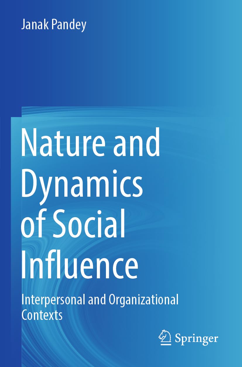 Nature and Dynamics of Social Influence: Interpersonal and Organizational Contexts book