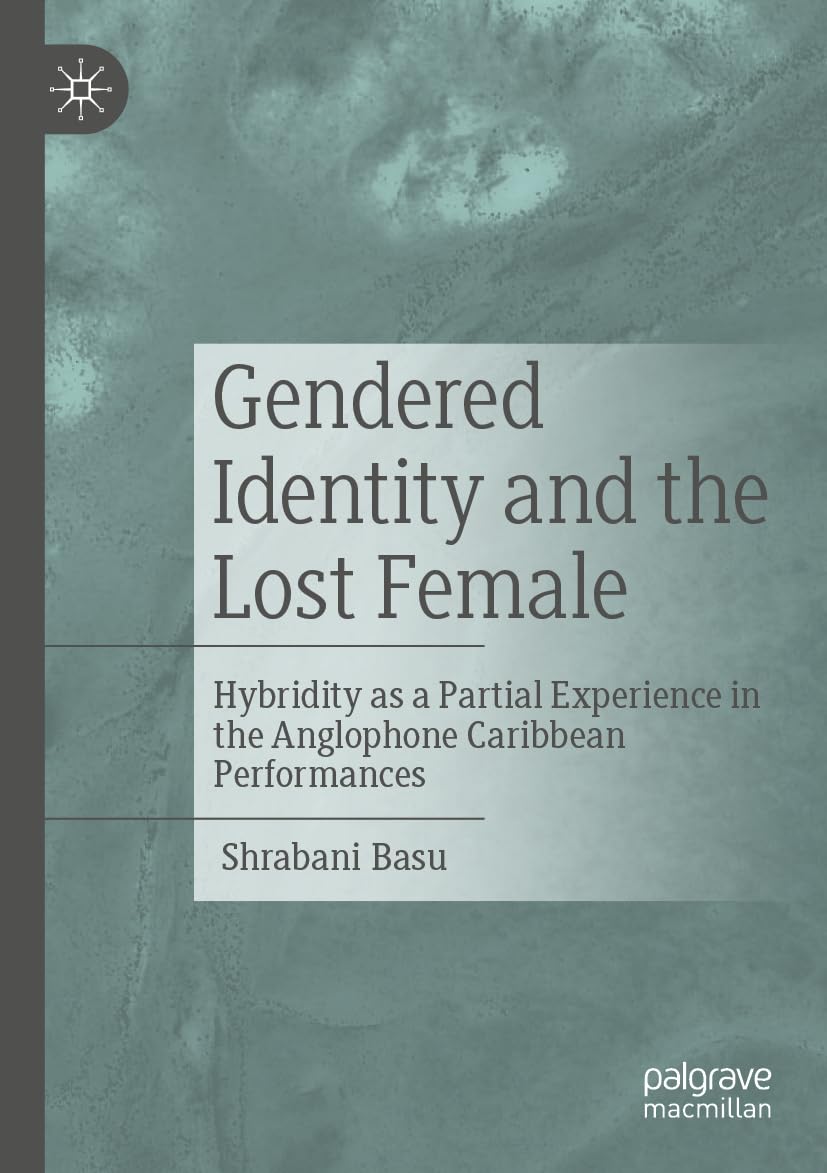 Gendered Identity and the Lost Female: Hybridity as a Partial Experience in the Anglophone Caribbean Performances book