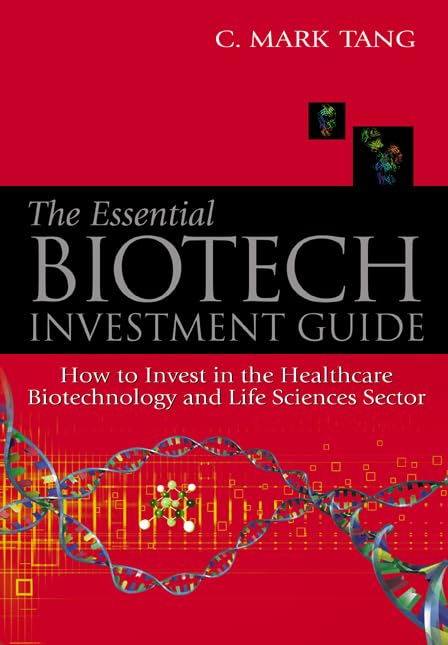 Essential Biotech Investment Guide, The: How to Invest in the Healthcare Biotechnology and Life Sciences Sector Medicine