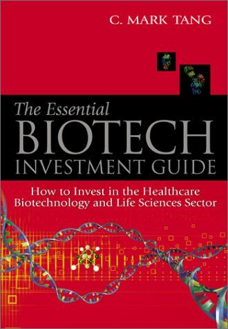 Essential Biotech Investment Guide, The: How to Invest in the Healthcare Biotechnology and Life Sciences Sector Medicine