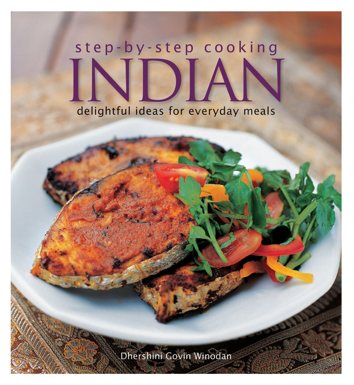 Step-by-step Cooking Indian: Delightful Ideas for Everyday Meals: Recipes From The Land of Smiles Leisure, Home & Garden