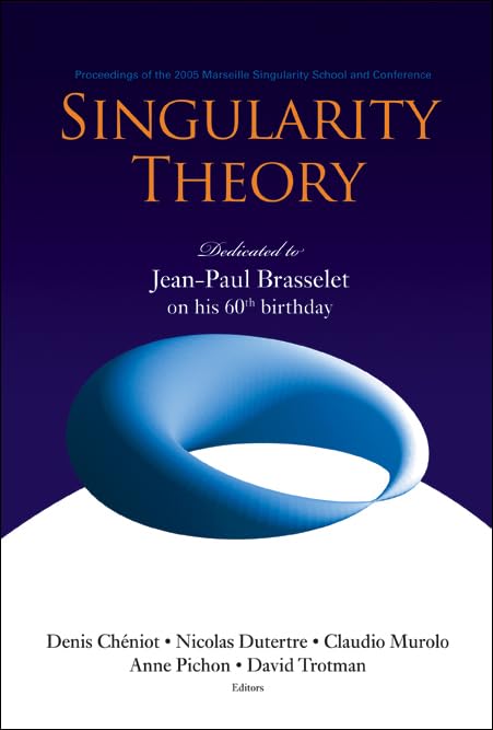 Singularity Theory: Dedicated to Jean-paul Brasselet on His 60th Birthday : Proceedings of the 2005 Marseille Singularity School and Conference, CIRM, Marseille, France, 24 January - 25 February 2005 Mathematics
