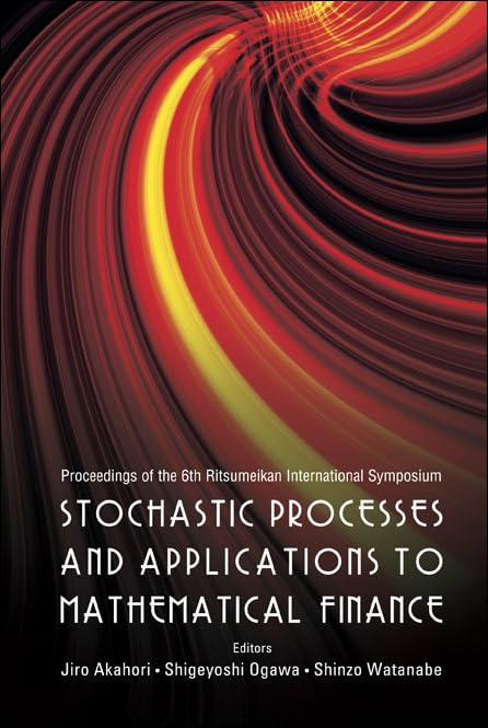 Stochastic Processes and Applications to Mathematical Finance: Proceedings of the 6th International Symposium, Ritsumeikan University, Japan, 6-10 March 2006 Business & Technology