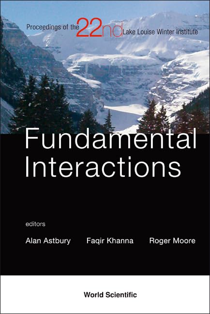 Fundamental Interactions: Proceedings of the 22nd Lake Winter Institute, Lake Louise, Alberta, Canada, 19-24 February 2007 book