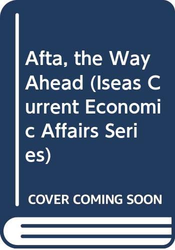 Afta, the Way Ahead (Iseas Current Economic Affairs Series) Social Sciences