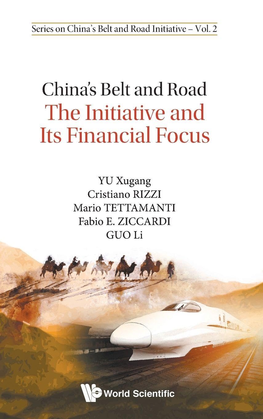 CHINA'S BELT AND ROAD: THE INITIATIVE & ITS FINANCIAL FOCUS (Series on China's Belt and Road Initiative, 2, Band 2) Business, Finance & Career