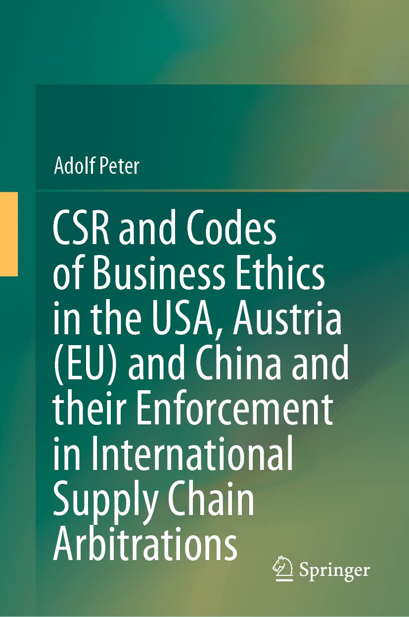 CSR and Codes of Business Ethics in the USA, Austria (EU) and China and their Enforcement in International Supply Chain Arbitrations Law