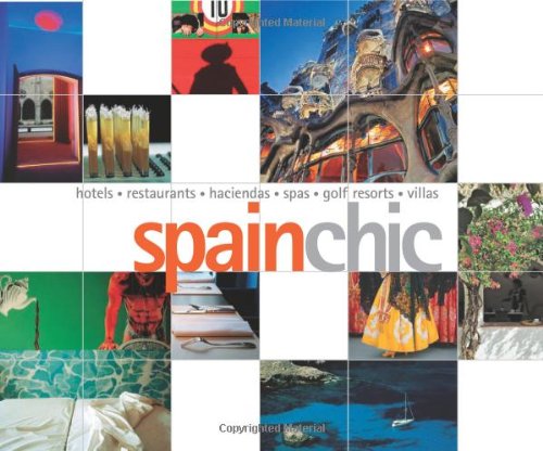 Spain Chic: Hotels, Restaurants, Haciendas, Spas, Golf Resorts, Villas (Chic Destinations) book