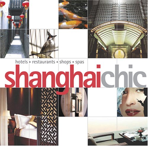 Shanghai Chic: Hotels, Restaurants, Shops, Spas (Chic Collection) Travel