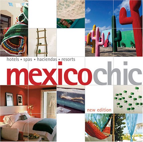 Mexico Chic: Hotels - Spas - Haciendas - Resorts Travel