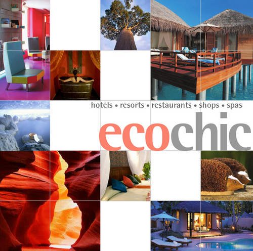 Eco Chic: Hotels, Lodges, Restaurants, Shops, Spas (Chic Destinations) Leisure, Home & Garden