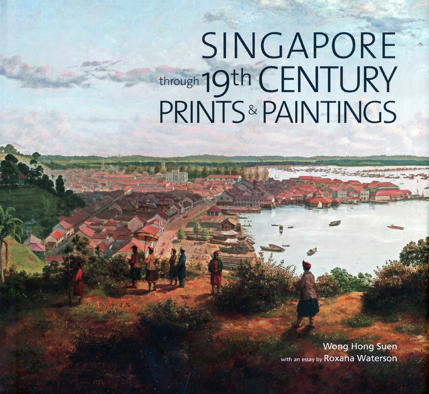 Singapore Through 19th Century Prints & Paintings: Through 19th Century Prints and Paintings Film, Art & Culture