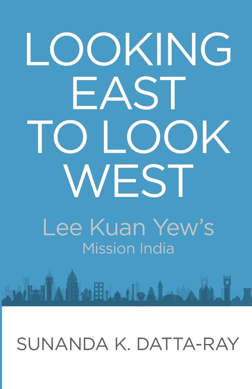 Looking East to Look West: Lee Kuan Yew's Mission India Politics & History