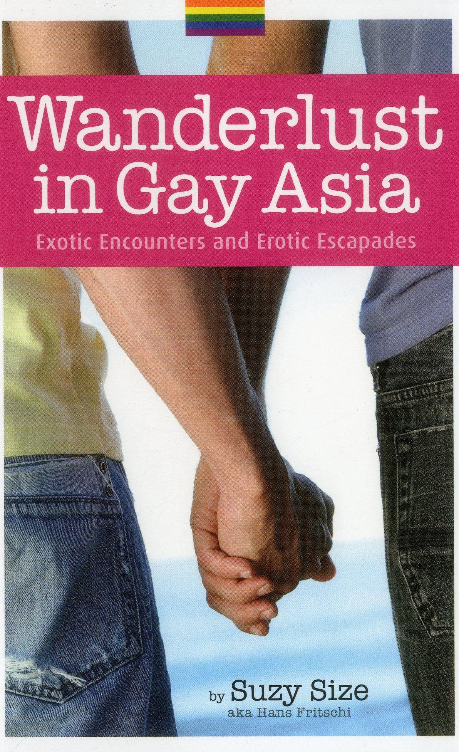 Wanderlust in Gay Asia: Exotic Encounters and Erotic Escapades Essays & Short Stories