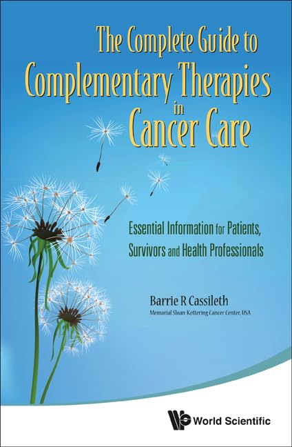 Complete Guide To Complementary Therapies In Cancer Care, The: Essential Information For Patients, Survivors And Health Professionals book