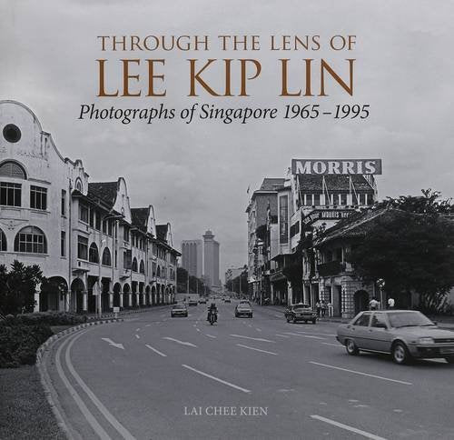 Through the Lens of Lee Kip Lin: Photographs of Singapore 1965-1995 Travel Books