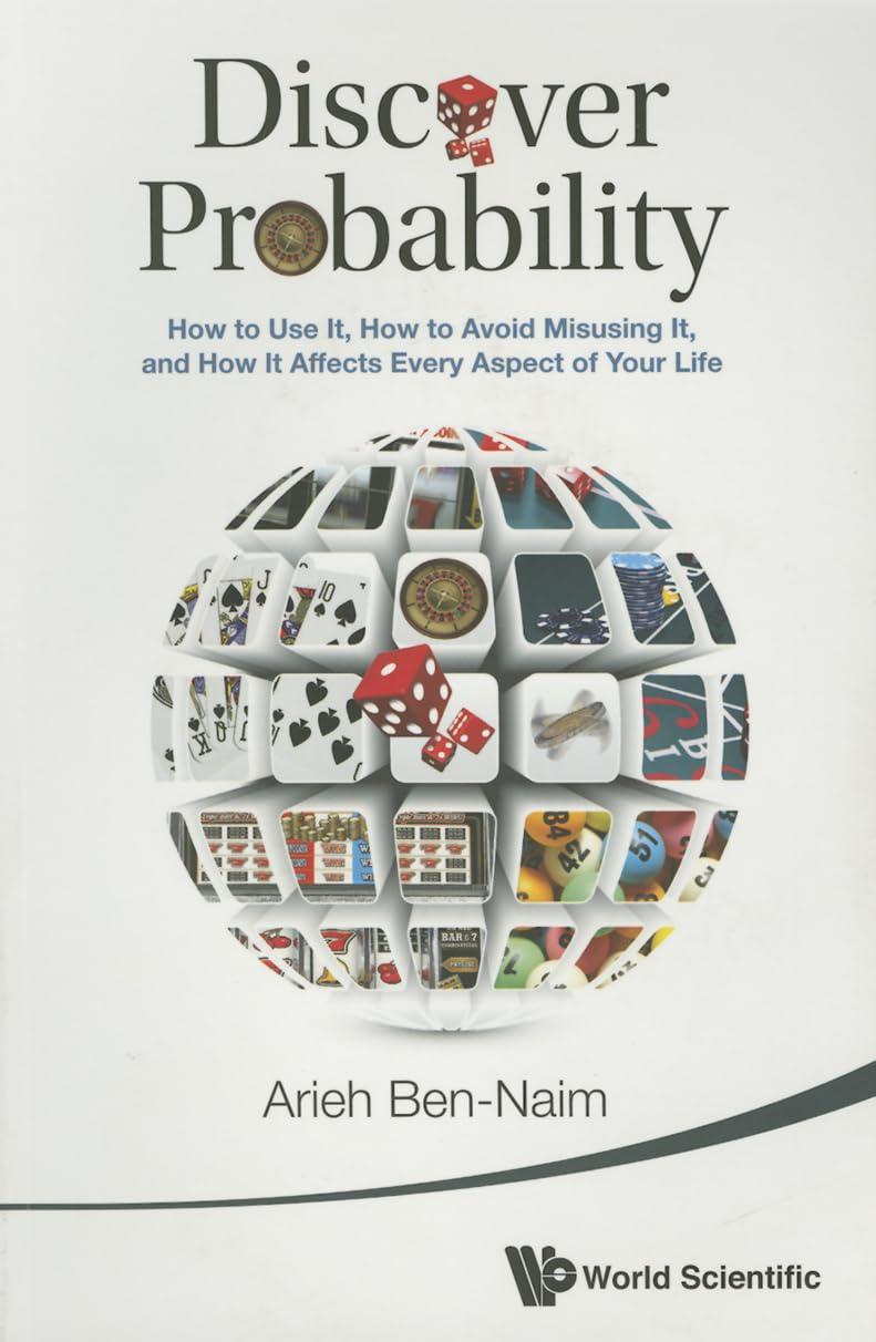 Discover Probability: How To Use It, How To Avoid Misusing It, And How It Affects Every Aspect Of Your Life book