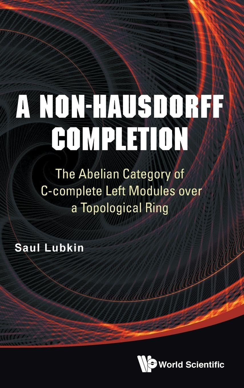 NON-HAUSDORFF COMPLETION, A: The Abelian Category of C-complete Left Modules over a Topological Ring Mathematics