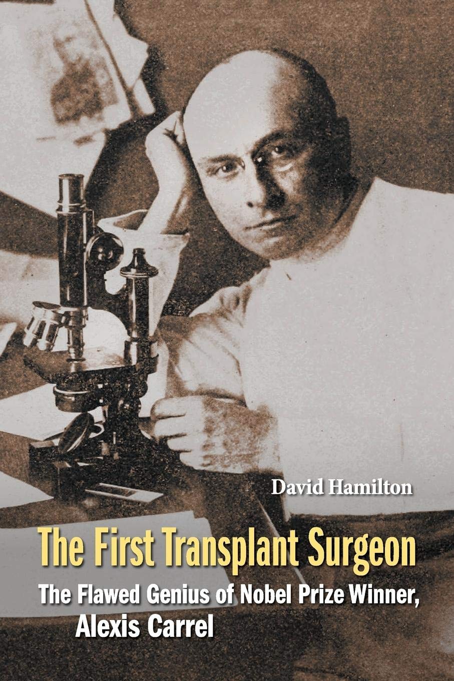 The First Transplant Surgeon: The Flawed Genius of Nobel Prize Winner, Alexis Carrel book